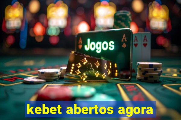 kebet abertos agora